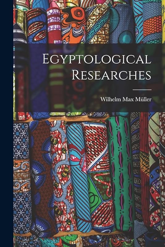 Egyptological Researches by Wilhelm Max M&uuml;ller