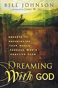 Dreaming With God: Secrets to Redesigning Your World Through God's Creative Flow