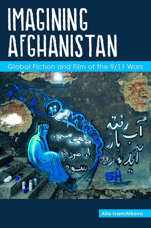 Imagining Afghanistan: Global Fiction and Film of the 9/11 Wars (Comparative Cultural Studies) by Alla Ivanchikova