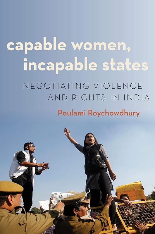 Capable Women, Incapable States: Negotiating Violence and Rights in India (Modern South Asia) by Poulami Roychowdhury