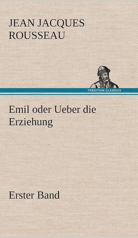 Emil Oder Ueber Die Erziehung - Erster Band (German Edition) by Jean Jacques Rousseau
