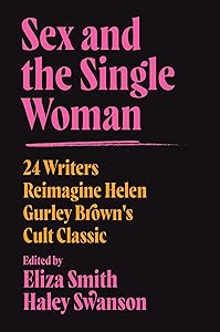 Sex and the Single Woman: 24 Writers Reimagine Helen Gurley Brown's Cult Classic by Eliza Smith