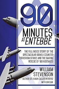 90 Minutes at Entebbe: The Full Inside Story of the Spectacular Israeli Counterterrorism Strike and the Daring Rescue of 103 Hostages by William Stevenson