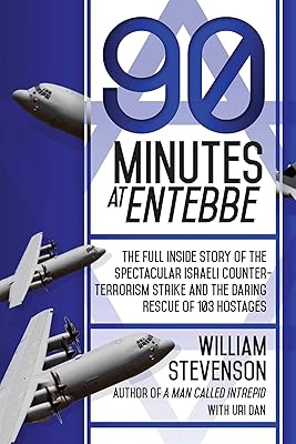90 Minutes at Entebbe: The Full Inside Story of the Spectacular Israeli Counterterrorism Strike and the Daring Rescue of 103 Hostages