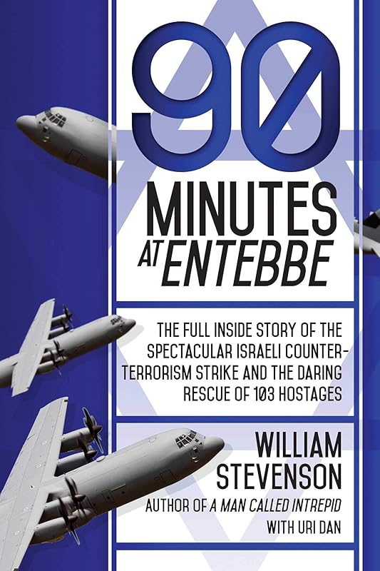 90 Minutes at Entebbe: The Full Inside Story of the Spectacular Israeli Counterterrorism Strike and the Daring Rescue of 103 Hostages by William Stevenson