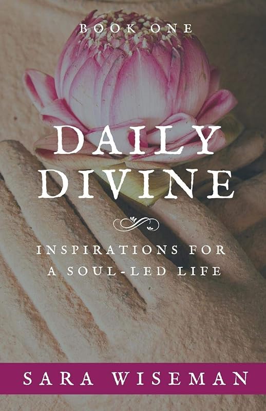 Daily Divine: Inspirations for a Soul-Led Life: Book One by Sara Wiseman