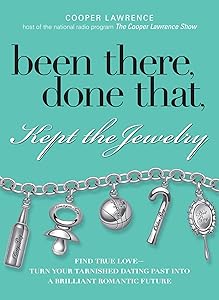 Been There, Done That, Kept The Jewelry: Find True Love--Turn Your Tarnished Dating Past into a Brilliant Romantic Future