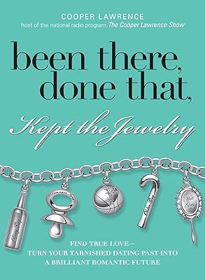 Been There, Done That, Kept The Jewelry: Find True Love--Turn Your Tarnished Dating Past into a Brilliant Romantic Future