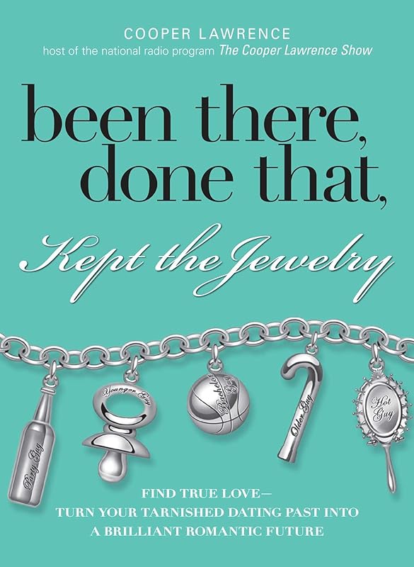 Been There, Done That, Kept The Jewelry: Find True Love--Turn Your Tarnished Dating Past into a Brilliant Romantic Future by Cooper Lawrence