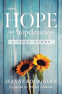 When Hope Met Hopelessness: A True Story by Jeanne Rodriguez