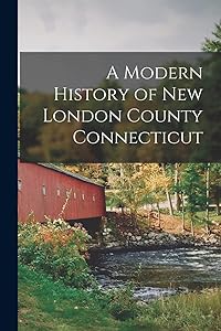 A Modern History of New London County Connecticut