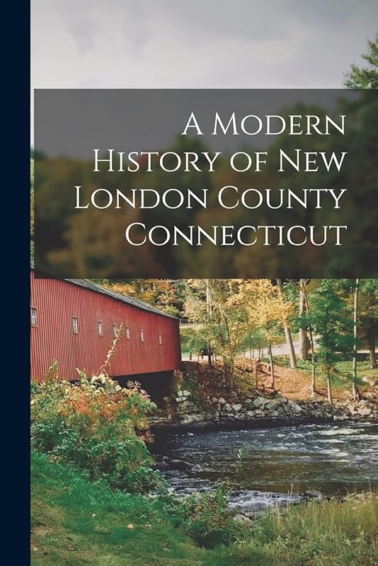 A Modern History of New London County Connecticut by Anonymous