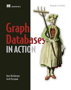 Graph Databases in Action by Dave Bechberger