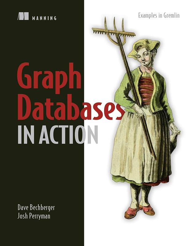 Graph Databases in Action by Dave Bechberger