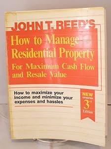 How to Manage Residential Property for Maximum Cash Flow and Resale Value by John T. Reed