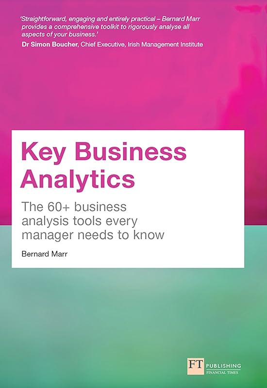 Key Business Analytics: The 60+ Tools Every Manager Needs To Turn Data Into Insights by Bernard Marr