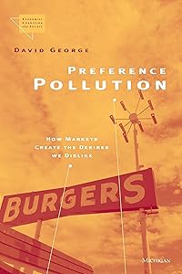 Preference Pollution: How Markets Create the Desires We Dislike (Economics, Cognition, And Society) by David George