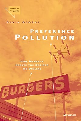 Preference Pollution: How Markets Create the Desires We Dislike (Economics, Cognition, And Society)