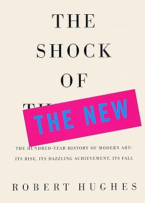 The Shock of the New: The Hundred=Year History of Modern Art