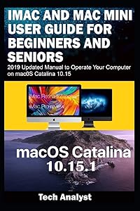 iMAC AND MAC MINI USER GUIDE FOR BEGINNERS AND SENIORS: 2019 Updated Manual to Operate Your Computer on macOS Catalina 10.15 by Tech Analyst