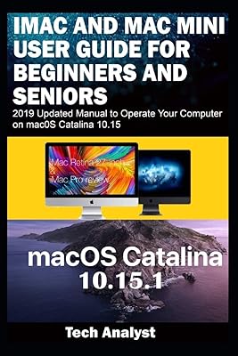 iMAC AND MAC MINI USER GUIDE FOR BEGINNERS AND SENIORS: 2019 Updated Manual to Operate Your Computer on macOS Catalina 10.15