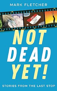 Not Dead Yet!: Stories from the Last Stop