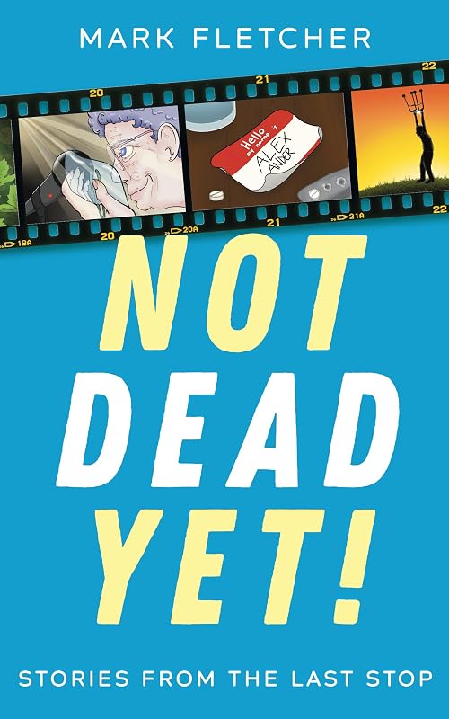 Not Dead Yet!: Stories from the Last Stop by Mark Fletcher