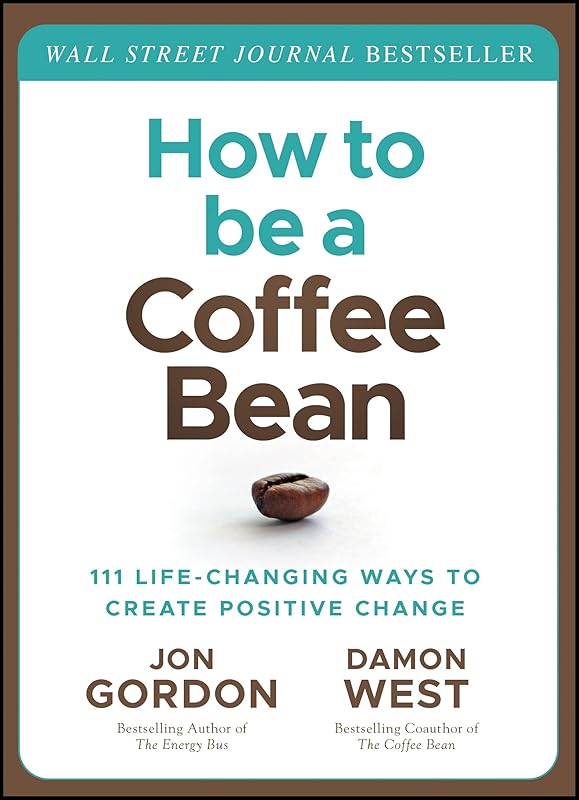 How to be a Coffee Bean: 111 Life-Changing Ways to Create Positive Change (Jon Gordon) by Jon Gordon