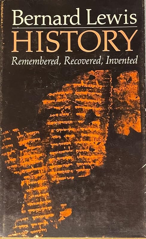 History-Remembered, Recovered, Invented by Bernard Lewis