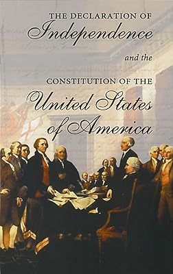 The Declaration of Independence and the Constitution of the United States of America