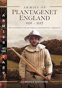 Armies of Plantagenet England, 1135–1337: The Scottish and Welsh Wars and Continental Campaigns (Armies of the Past) by Gabriele Esposito