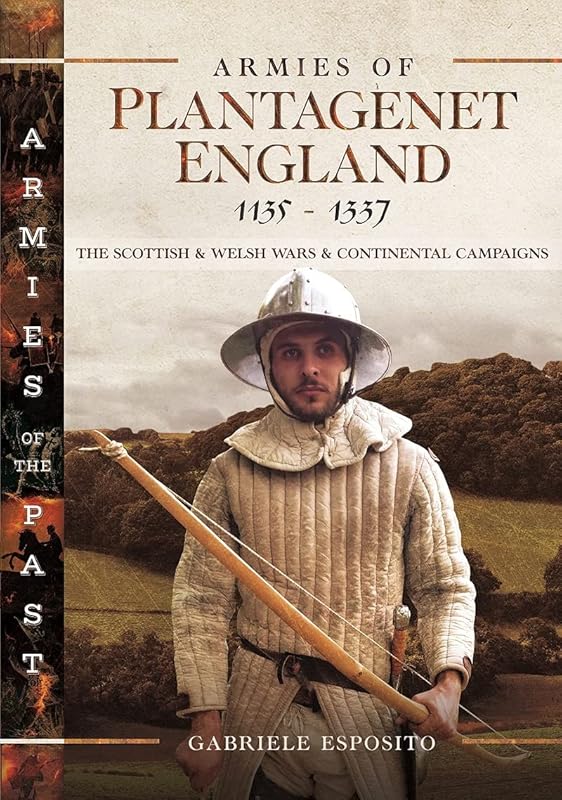 Armies of Plantagenet England, 1135–1337: The Scottish and Welsh Wars and Continental Campaigns (Armies of the Past) by Gabriele Esposito