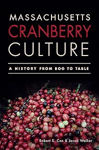 Massachusetts Cranberry Culture:: A History from Bog to Table (American Palate) by Robert S Cox