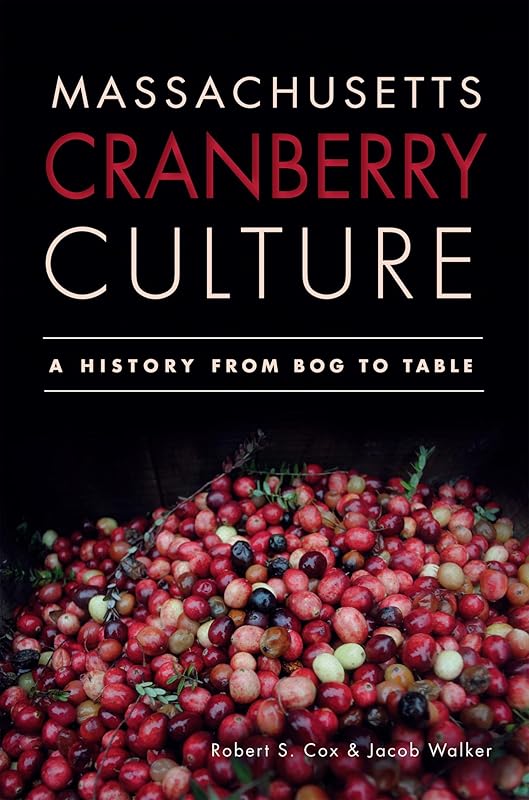 Massachusetts Cranberry Culture:: A History from Bog to Table (American Palate) by Robert S Cox
