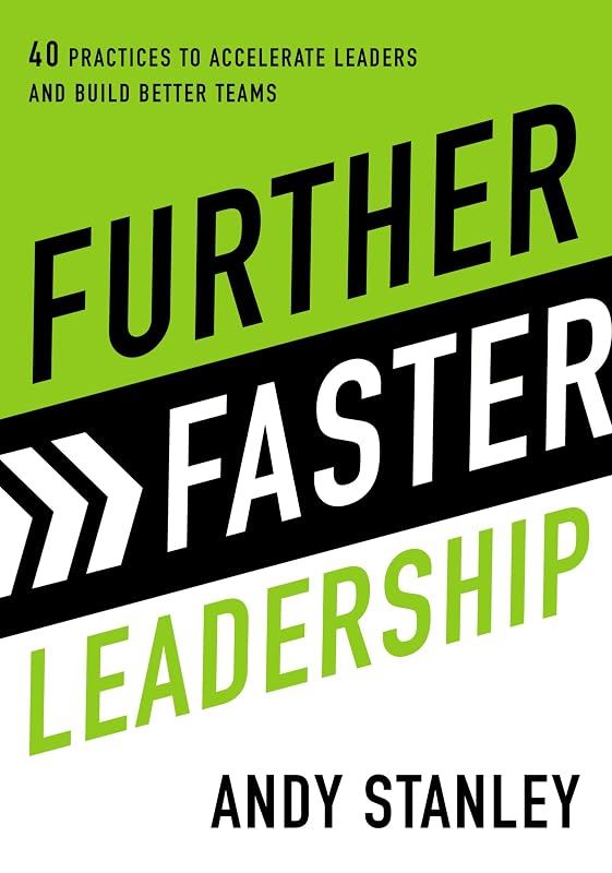 Further Faster Leadership: 40 Practices to Accelerate Leaders and Build Better Teams by Andy Stanley