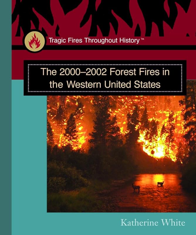 The 2000-2002 Forest Fires in the Western United States (Tragic Fires Throughout History) by Katherine White