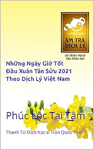 Những Ngày Giờ Tốt Đầu Xuân Tân Sửu 2021 Theo Dịch Lý Việt Nam: Phuc Lộc Tại Tâm by Thanh Từ Dịch học sĩ Trần Quốc Th&aacute;i