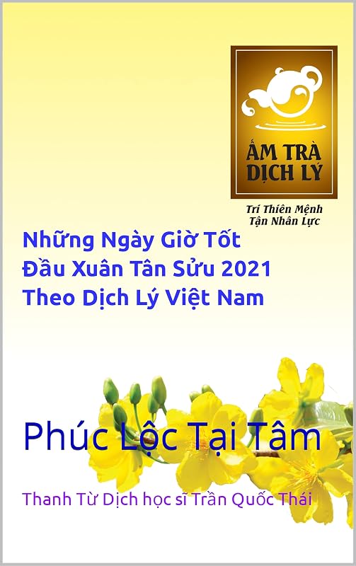 Những Ngày Giờ Tốt Đầu Xuân Tân Sửu 2021 Theo Dịch Lý Việt Nam: Phuc Lộc Tại Tâm by Thanh Từ Dịch học sĩ Trần Quốc Th&aacute;i