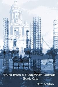 Tales from a Glasgovian Oilman - Book One by Cliff Ashton