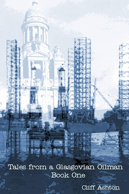Tales from a Glasgovian Oilman - Book One by Cliff Ashton