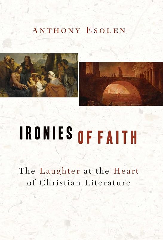Ironies of Faith: The Laughter at the Heart of Christian Literature by Anthony Esolen