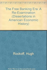 The Free Banking Era: A Re-Examination (Dissertations in American Economic History)