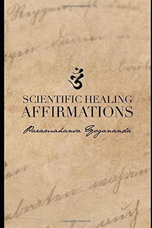 Scientific Healing Affirmations: (1924) by Paramahansa Yogananda