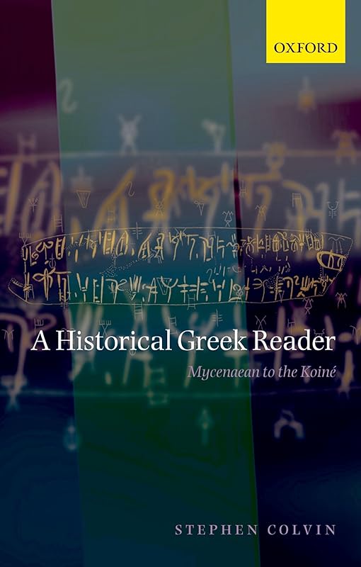 A Historical Greek Reader: Mycenaean to the Koine by Stephen Colvin