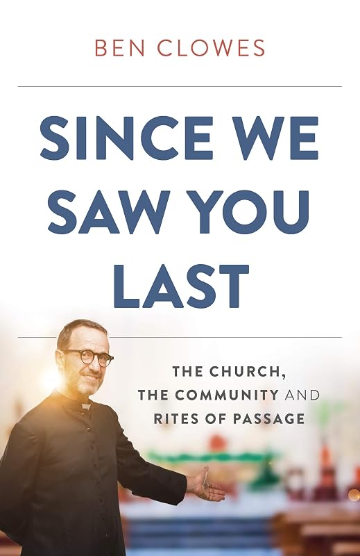 Since We Saw You Last: The Church, the Community and Rites of Passage by Ben Clowes