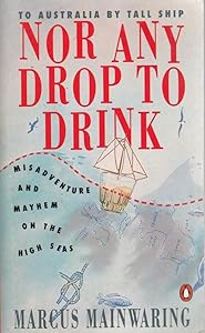 Nor Any Drop to Drink...to Australia By Tall Ship by marcus-mainwaring