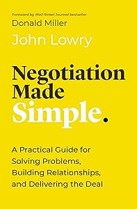 Negotiation Made Simple: A Practical Guide for Solving Problems, Building Relationships, and Delivering the Deal (Made Simple Series) by John Lowry