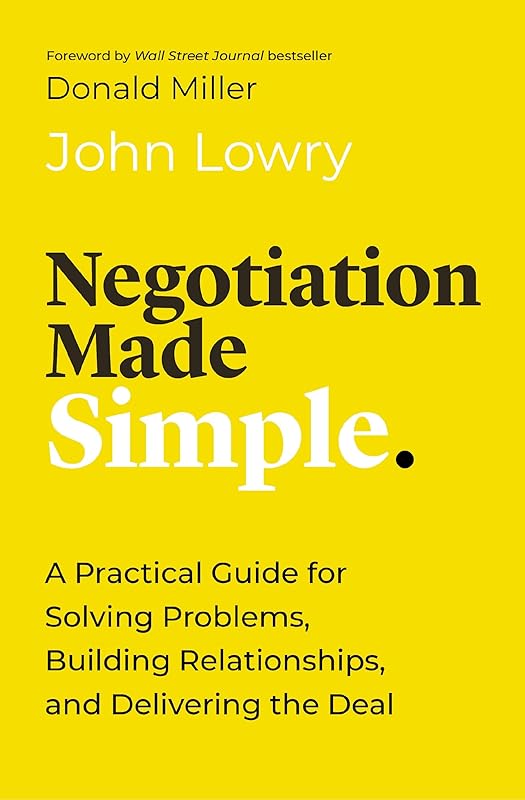 Negotiation Made Simple: A Practical Guide for Solving Problems, Building Relationships, and Delivering the Deal (Made Simple Series) by John Lowry