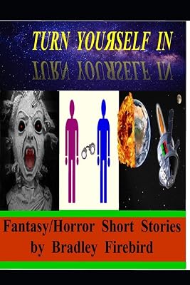 Turn Youяself In: (Fantasy/Horror Short Stories by Bradley Firebird)