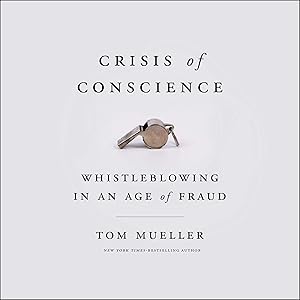 Crisis of Conscience: Whistleblowing in an Age of Fraud